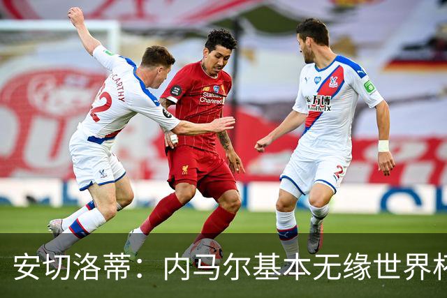 安切洛蒂：内马尔基本无缘世界杯首战 右小腿仍旧有肿胀